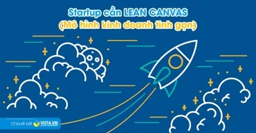 Startup cần LEAN CANVAS (Mô hình kinh doanh tinh gọn)