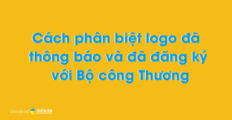 Cách phân biệt logo đã thông báo và đã đăng ký với Bộ công Thương
